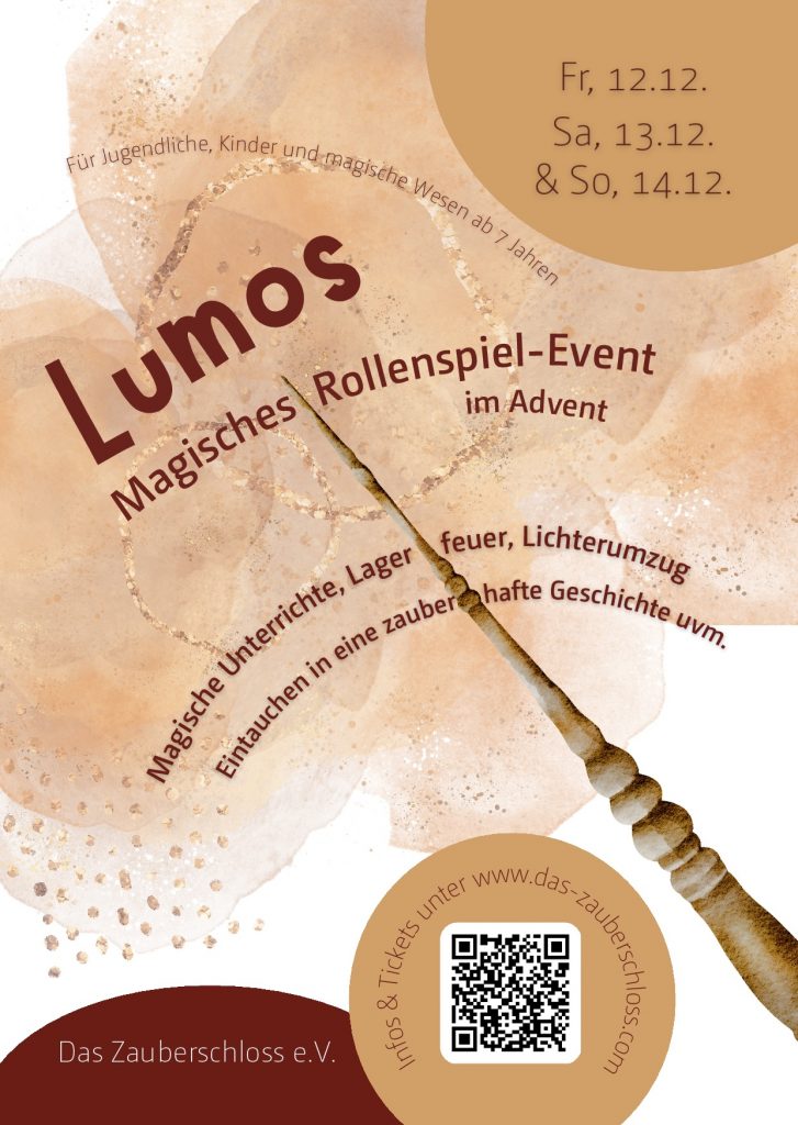 Flyer für das ZS Lumos Event 2025. Inhalt:
12. Dez bis 14. Dez 2025.
Lumos - Magisches Rollenspiel-Event im Advent.
Magische Unterrichte, Lagerfeuer, Lichterumzug, Eintauchen in eine zauberhafte Geschichte uvm.

Link zur Website.